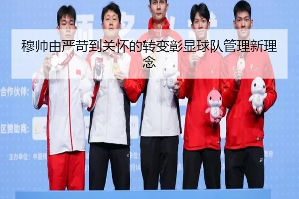 穆帅由严苛到关怀的转变彰显球队管理新理念（KAIYUN）